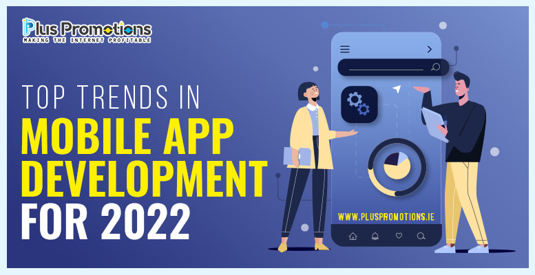 Top Trends in Mobile App Development for 2022