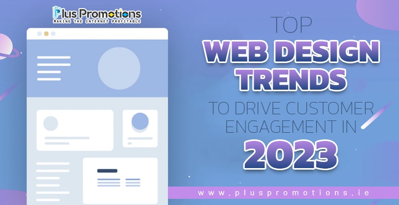 Top Web Design Trends to Drive Customer Engagement In 2023
